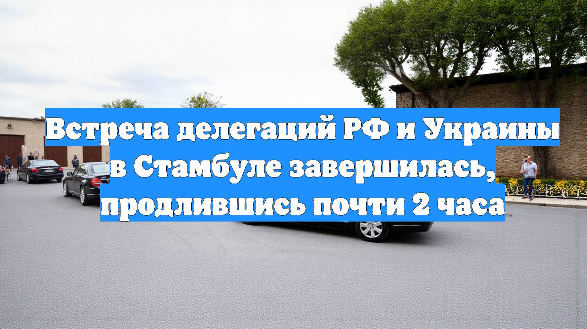 Встреча делегаций РФ и Украины в Стамбуле завершилась, продлившись почти 2 часа
