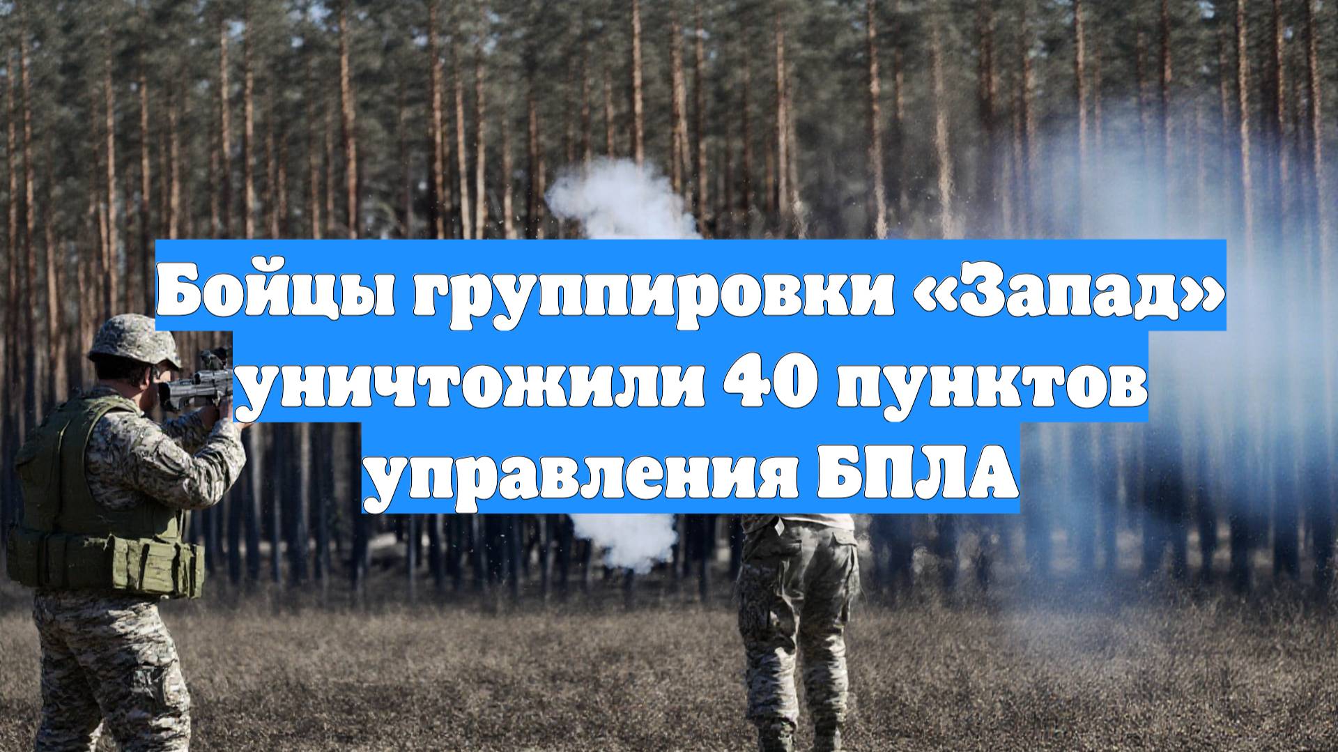 Бойцы группировки «Запад» уничтожили 40 пунктов управления БПЛА
