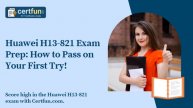 Huawei H13-821 Exam Prep: How to Pass on Your First Try!