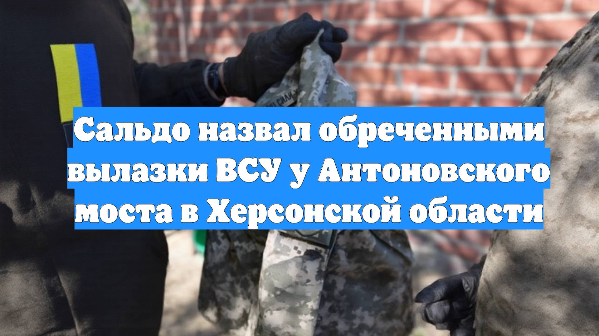Сальдо назвал обреченными вылазки ВСУ у Антоновского моста в Херсонской области