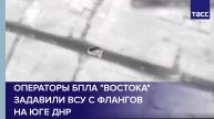 Операторы БПЛА "Востока" задавили ВСУ с флангов на юге ДНР