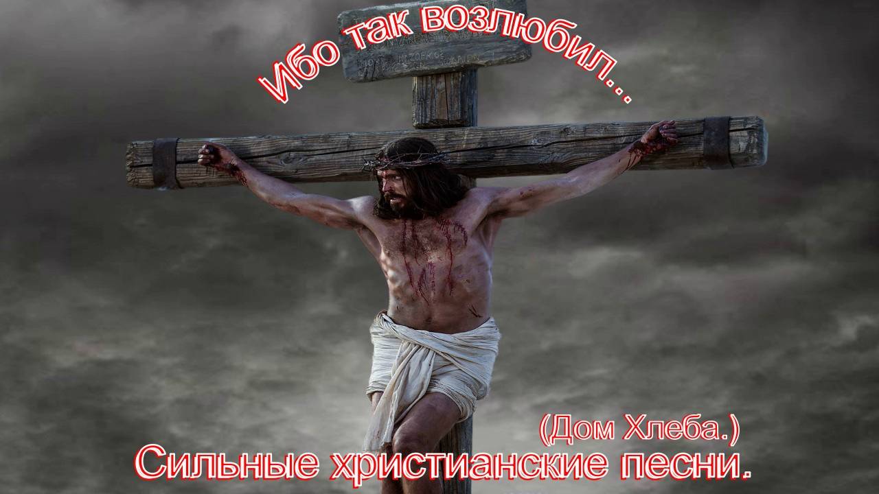 Ибо так возлюбил...(Дом Хлеба.)Христианское прославление.