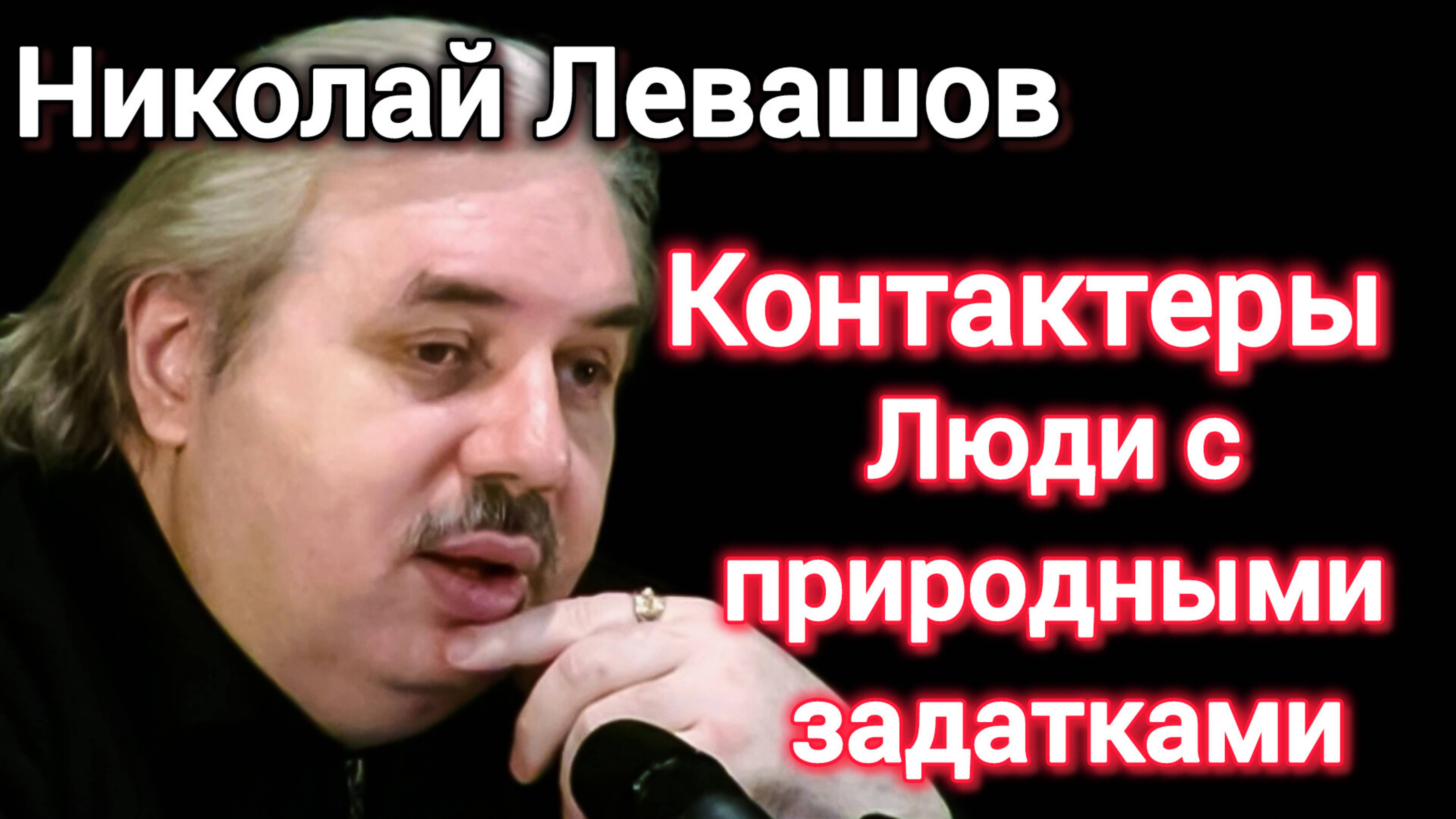 ОШИБКИ КОНТАКТЕРОВ. АКТЁРЫ И ЛЮДИ С ПРИРОДНЫМИ ЗАДАТКАМИ. НИКОЛАЙ ЛЕВАШОВ.