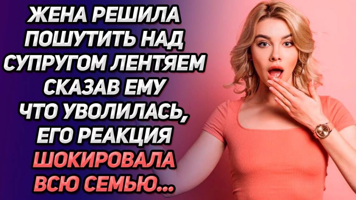 Истории из жизни. Жена пошутила ленивому мужу, что уволилась. Аудио рассказы Жизненные истории
