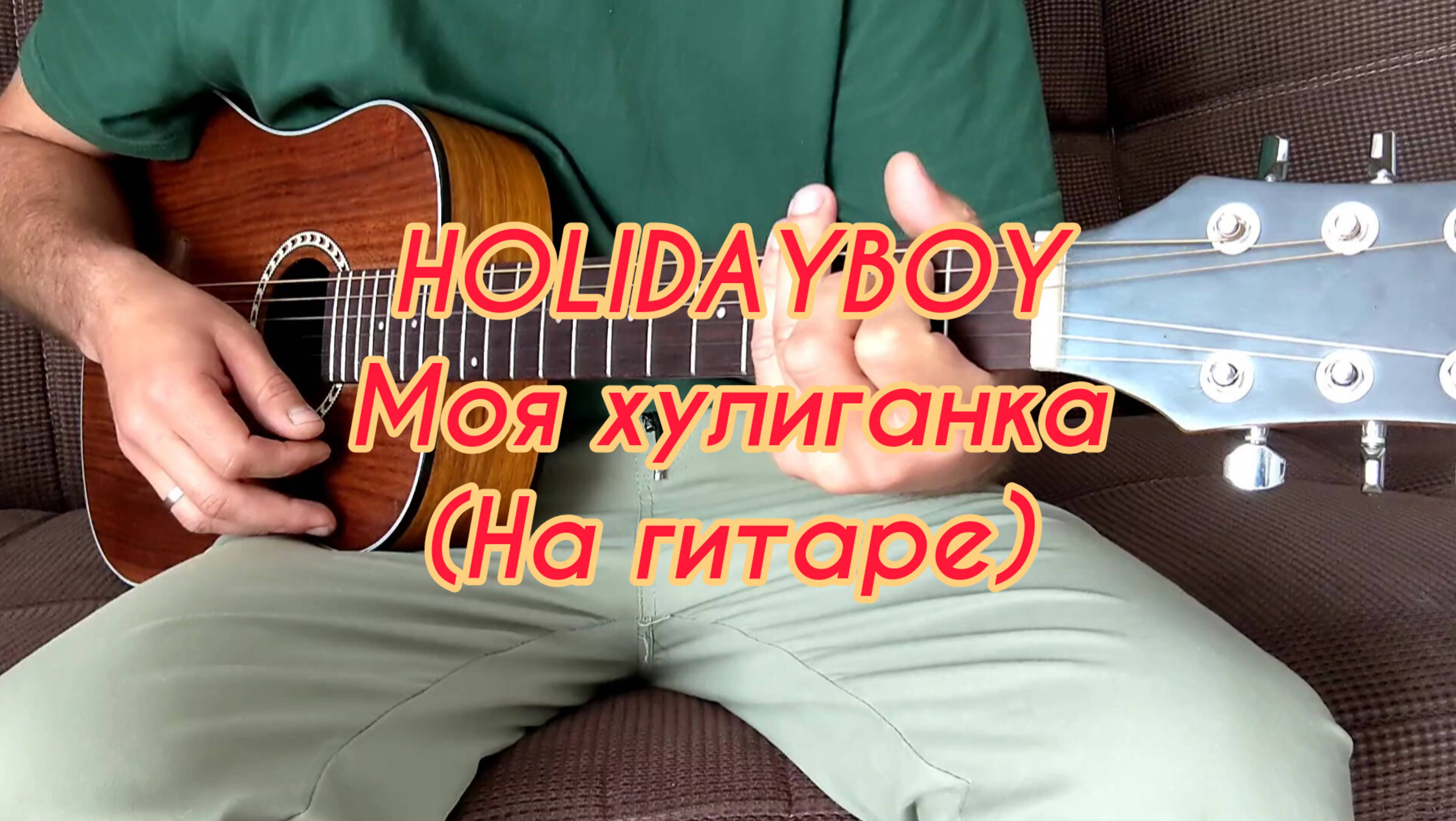 HOLIDAYBOY - Моя хулиганка (На гитаре)