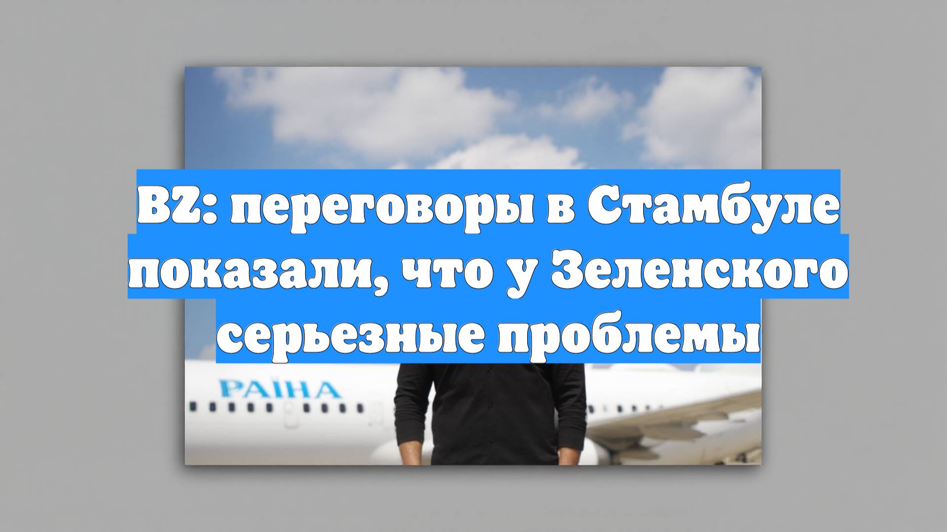 BZ: переговоры в Стамбуле показали, что у Зеленского серьезные проблемы