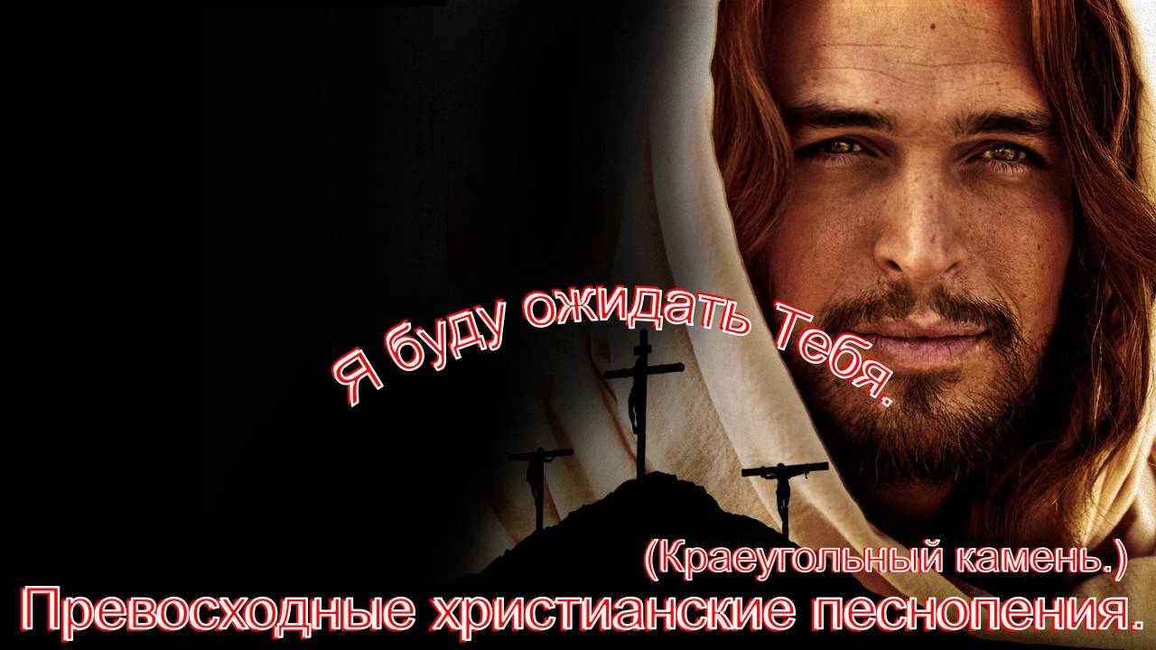 Я буду ожидать Тебя.(Краеугольный камень.)Христианские песни.