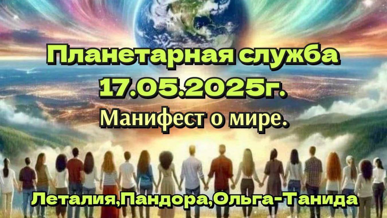 Планетарная служба 17.05.2025г. Мифест о мире