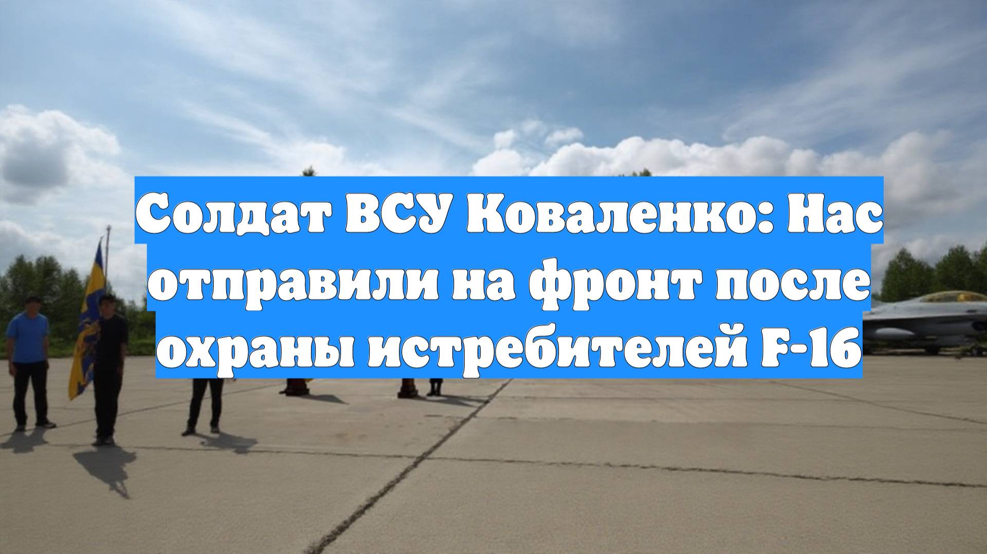 Солдат ВСУ Коваленко: Нас отправили на фронт после охраны истребителей F-16
