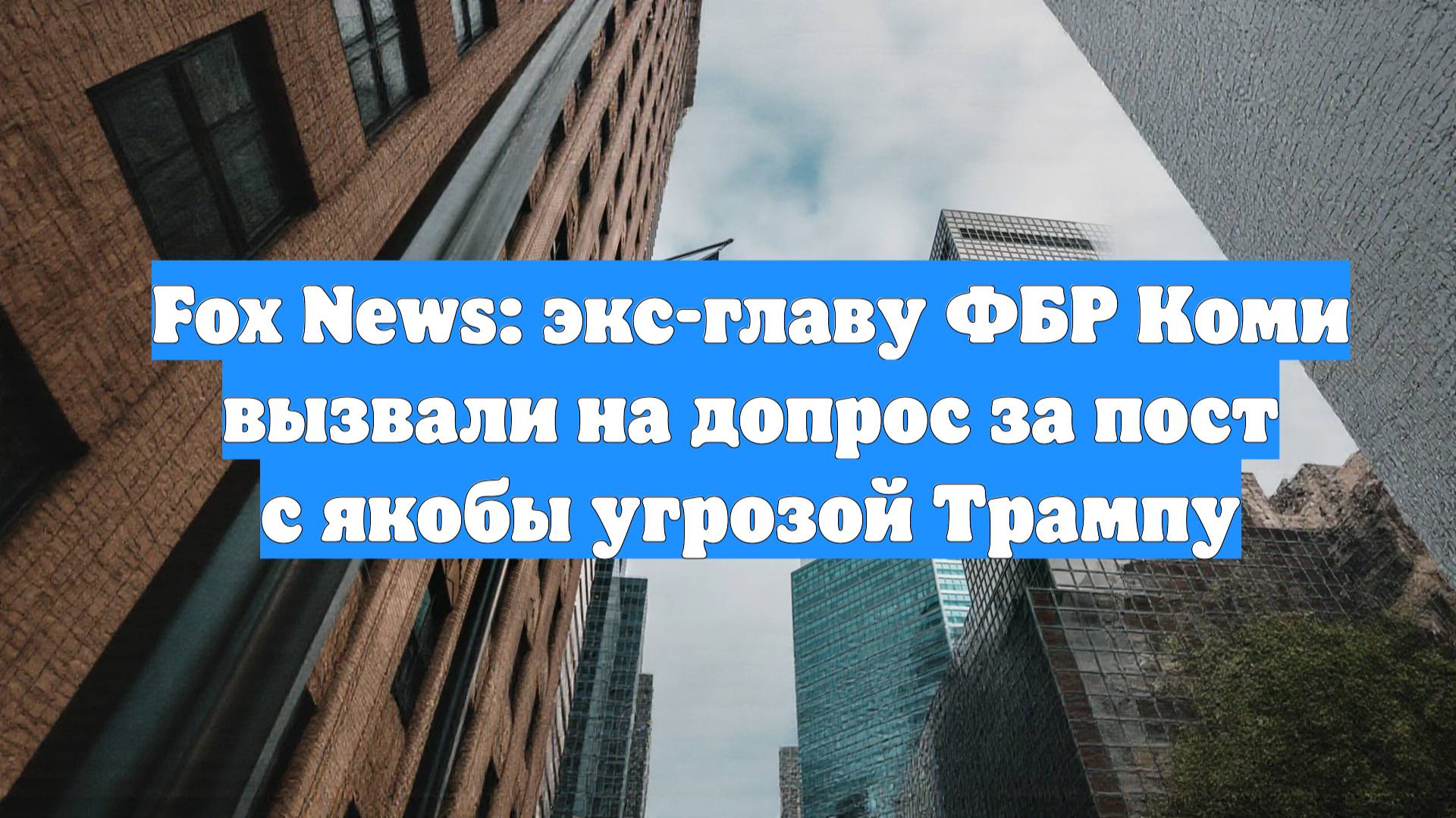 Fox News: экс-главу ФБР Коми вызвали на допрос за пост с якобы угрозой Трампу