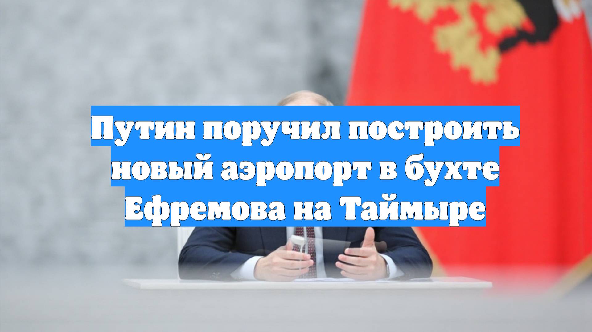 Путин поручил построить новый аэропорт в бухте Ефремова на Таймыре