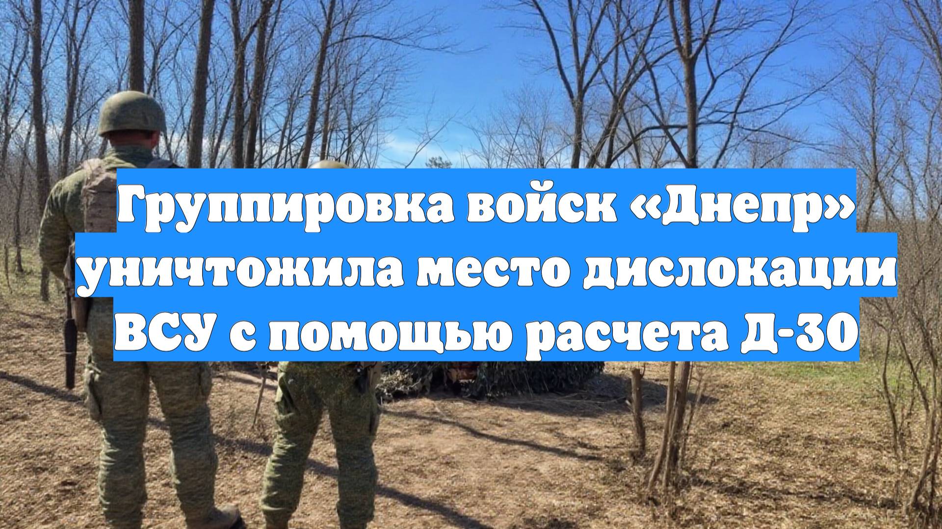 Группировка войск «Днепр» уничтожила место дислокации ВСУ с помощью расчета Д-30