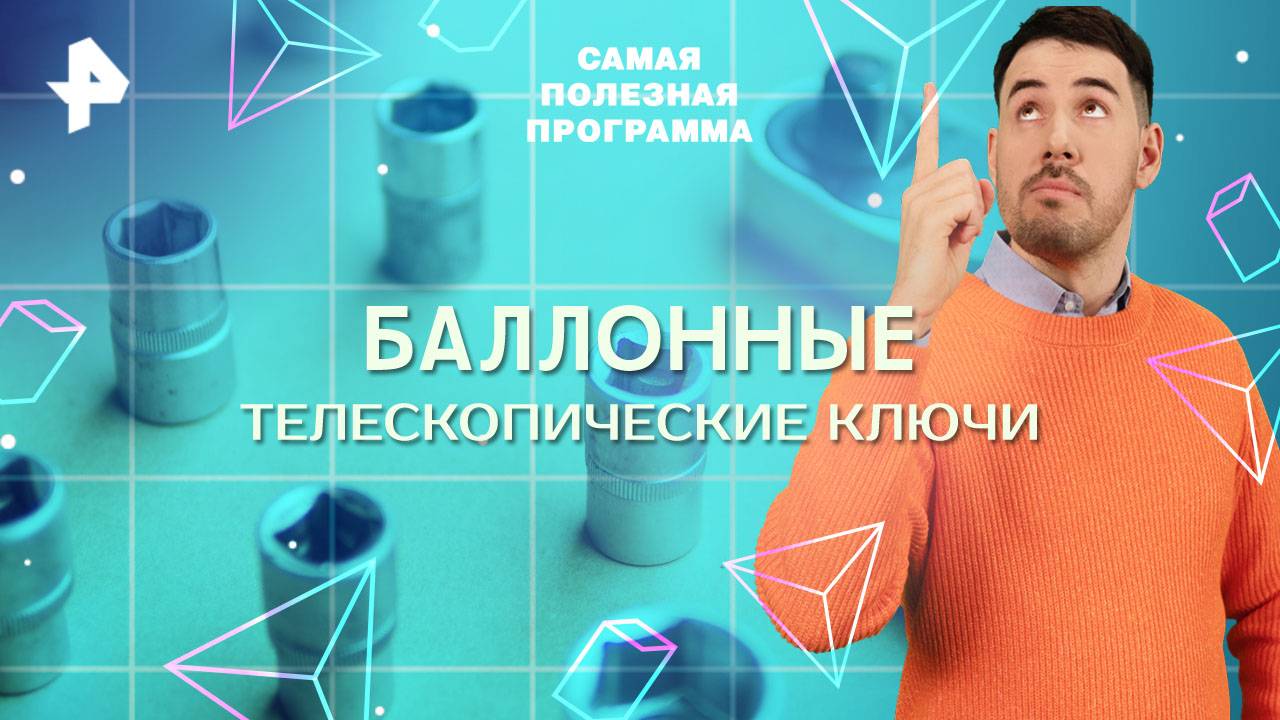 Баллонные телескопические ключи — Самая полезная программа (17.05.2025)