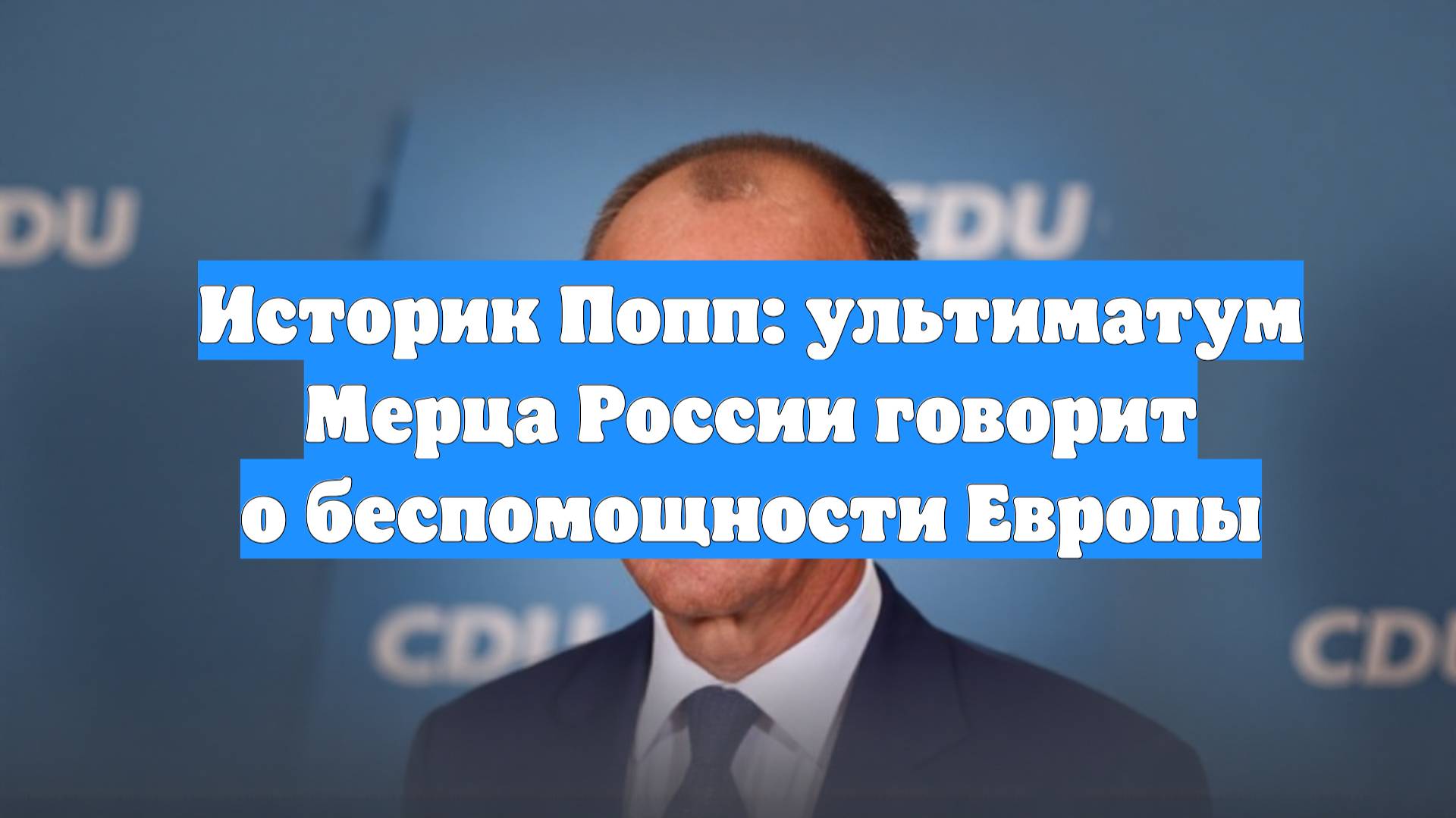 Историк Попп: ультиматум Мерца России говорит о беспомощности Европы