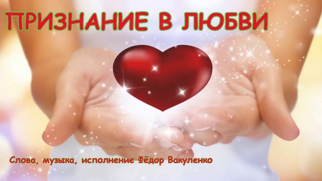 ПРИЗНАНИЕ В ЛЮБВИ Лирическая песня для любимых Поёт автор Фёдор Вакуленко