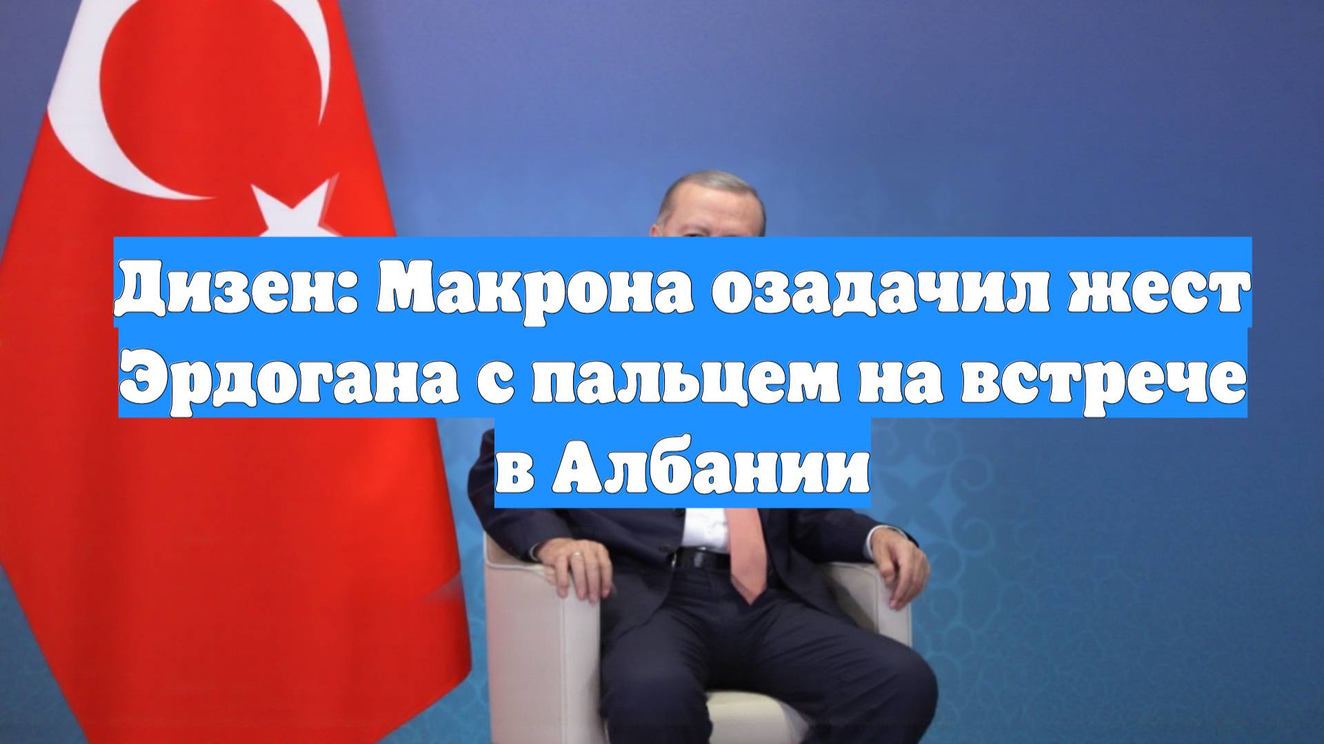 Дизен: Макрона озадачил жест Эрдогана с пальцем на встрече в Албании