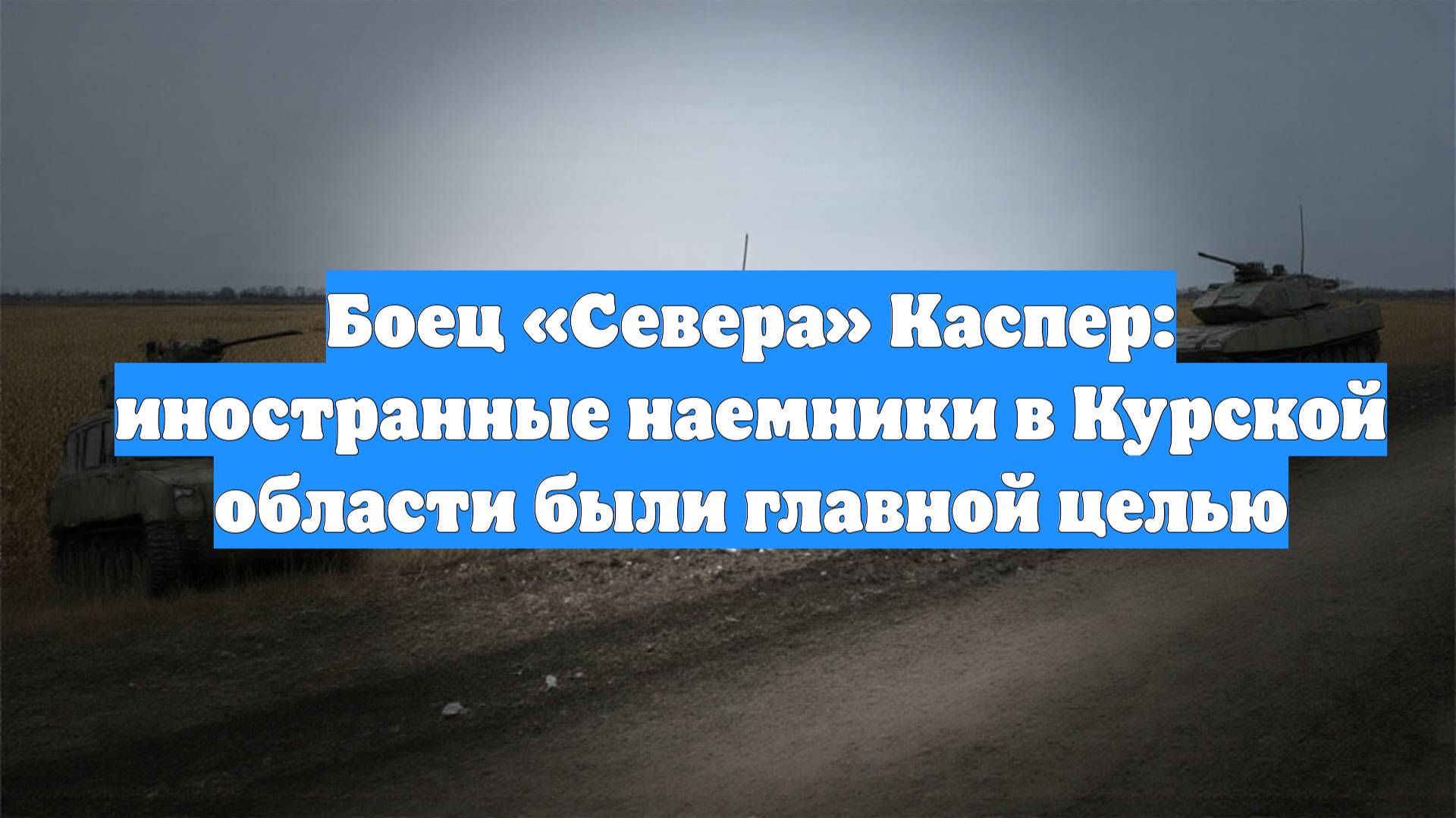 Боец «Севера» Каспер: иностранные наемники в Курской области были главной целью