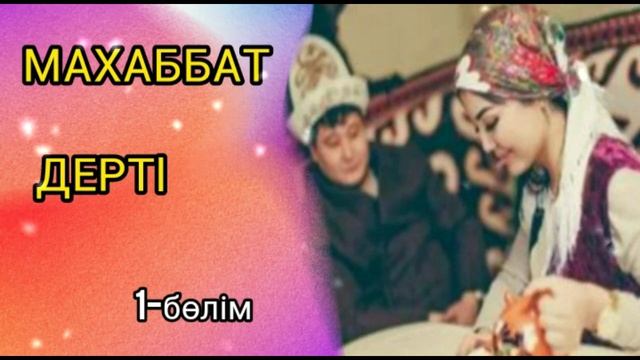 "МАХАББАТ ДЕРТІ"   1- бөлім  / ӘСЕРЛІ ӘҢГІМЕ