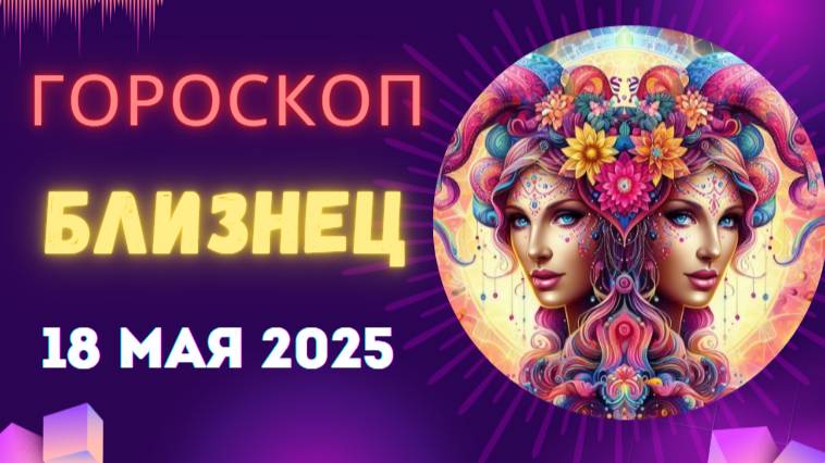 ♊ 18 МАЯ - ГОРОСКОП НА СЕГОДНЯ ДЛЯ БЛИЗНЕЦОВ: ВАС ЖДЁТ ВЗРЫВ ИДЕЙ!