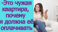 - Это чужая квартира, почему я должна ее оплачивать