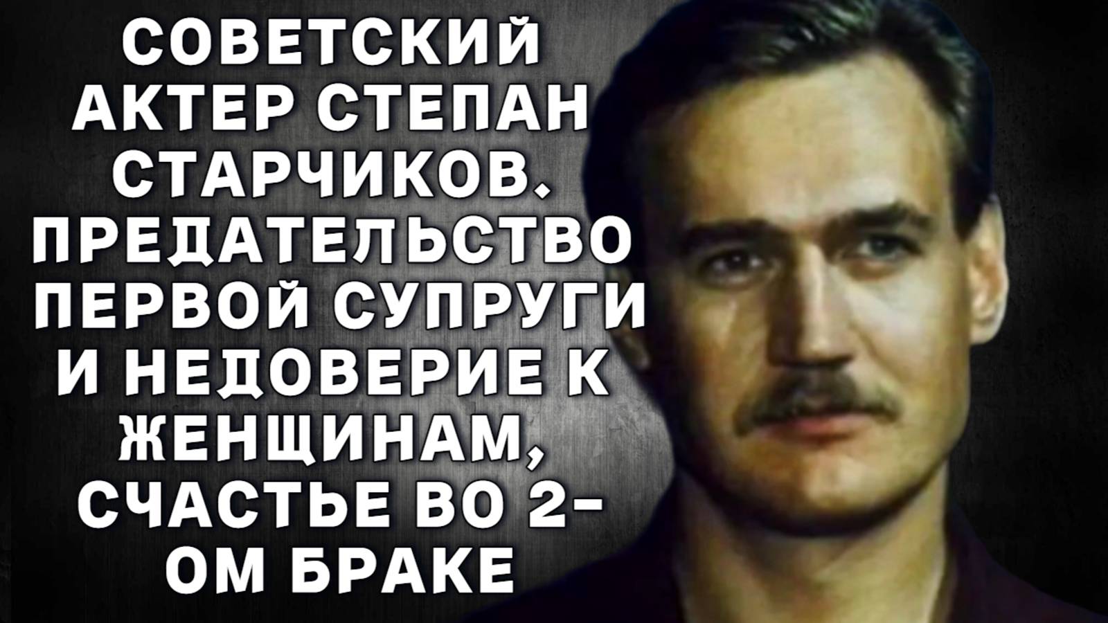 Степан Старчиков. Предательство первой супруги и недоверие к женщинам, счастье во 2-ом браке и измен