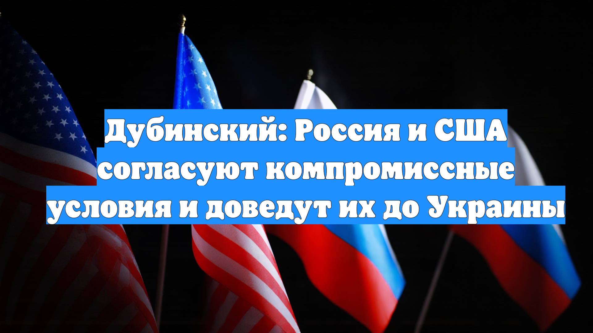 Дубинский: Россия и США согласуют компромиссные условия и доведут их до Украины