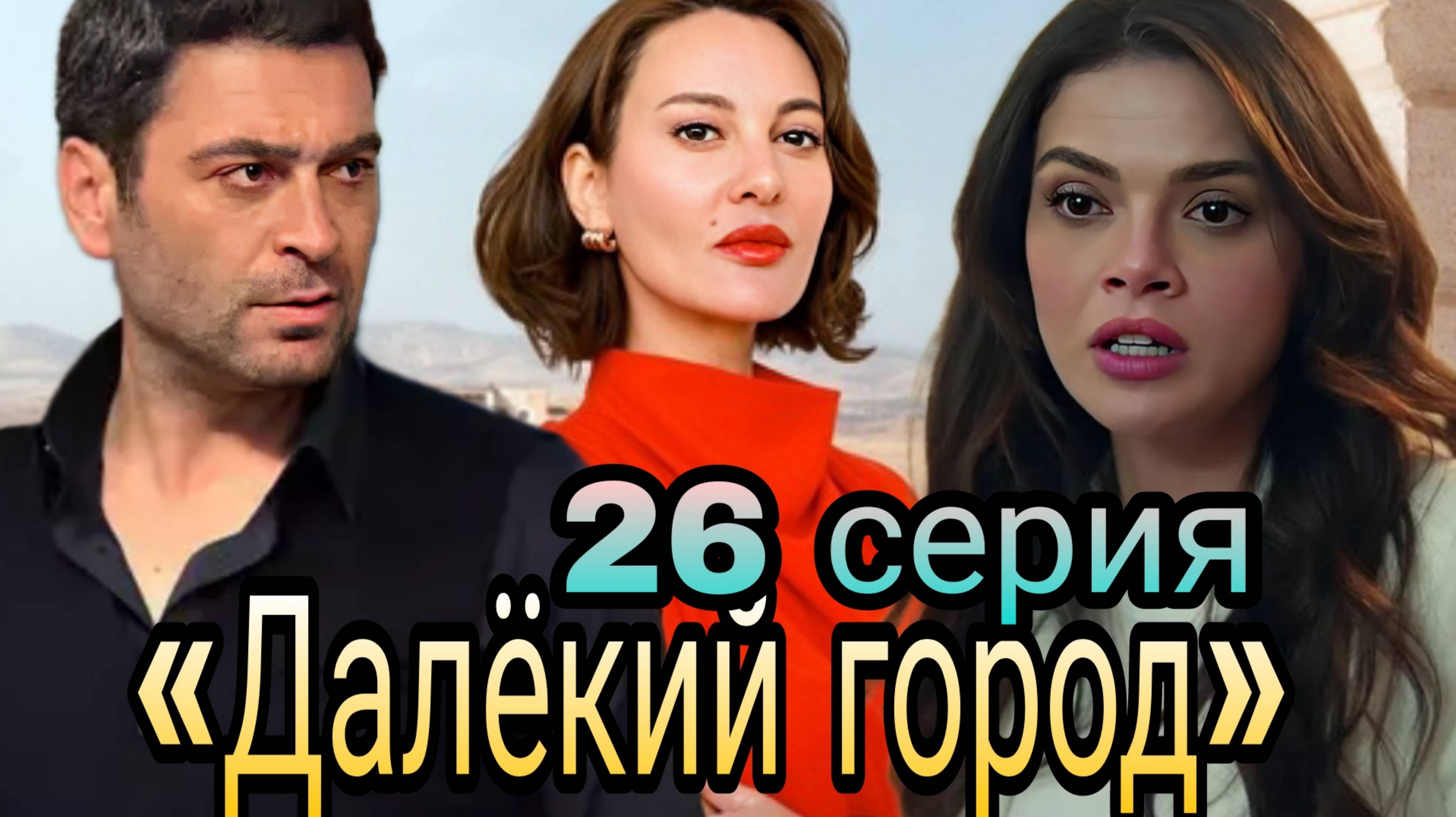 «ДАЛЁКИЙ ГОРОД» 26 СЕРИЯ  ТУРЕЦКИЙ СЕРИАЛ