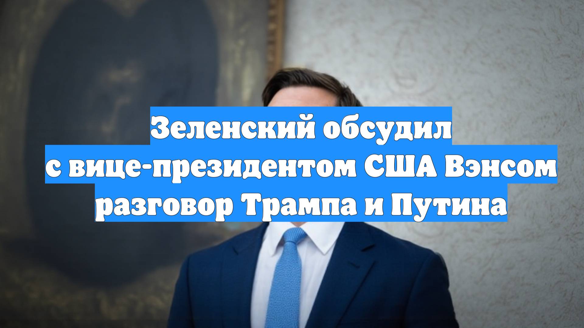 Зеленский обсудил с вице-президентом США Вэнсом разговор Трампа и Путина