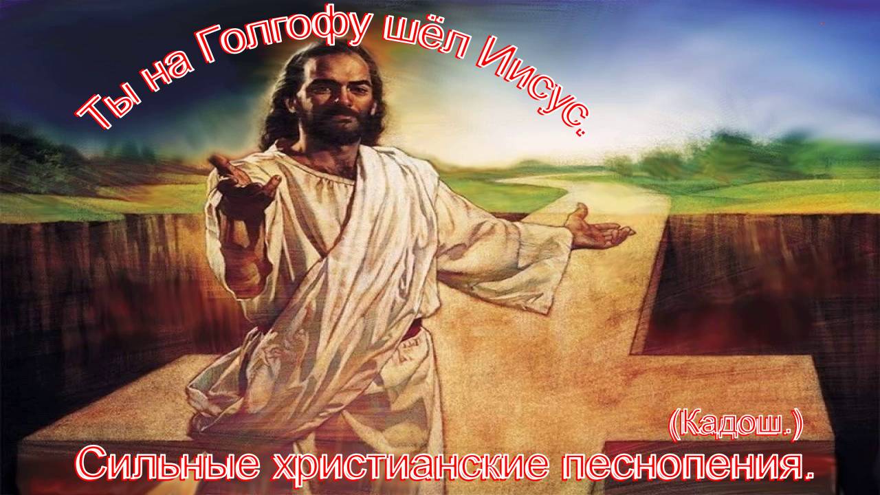 Ты на Голгофу шел, Иисус.(Кадош.)христианские песни.