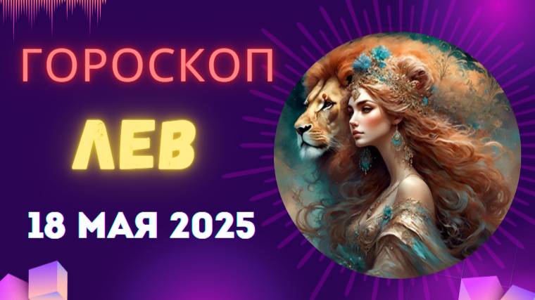 ♌ 18 МАЯ - ГОРОСКОП НА СЕГОДНЯ ДЛЯ ЛЬВОВ: ВАМ ПОДАРЯТ КОРОНУ УСПЕХА!