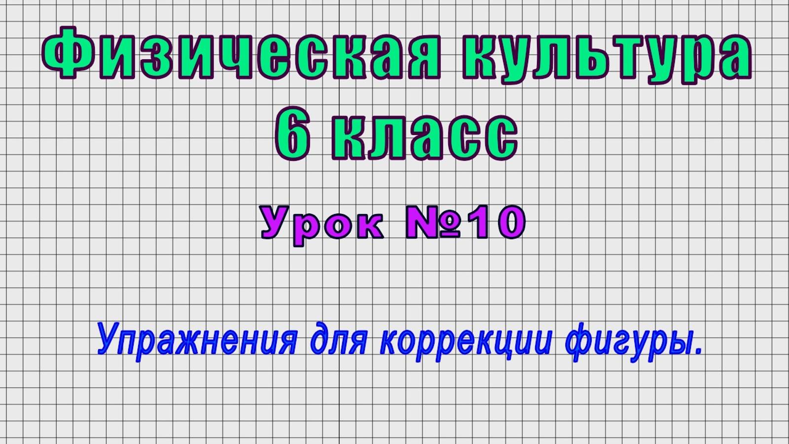 Физическая культура 6 класс (Урок№10 - Упражнения для коррекции фигуры.)