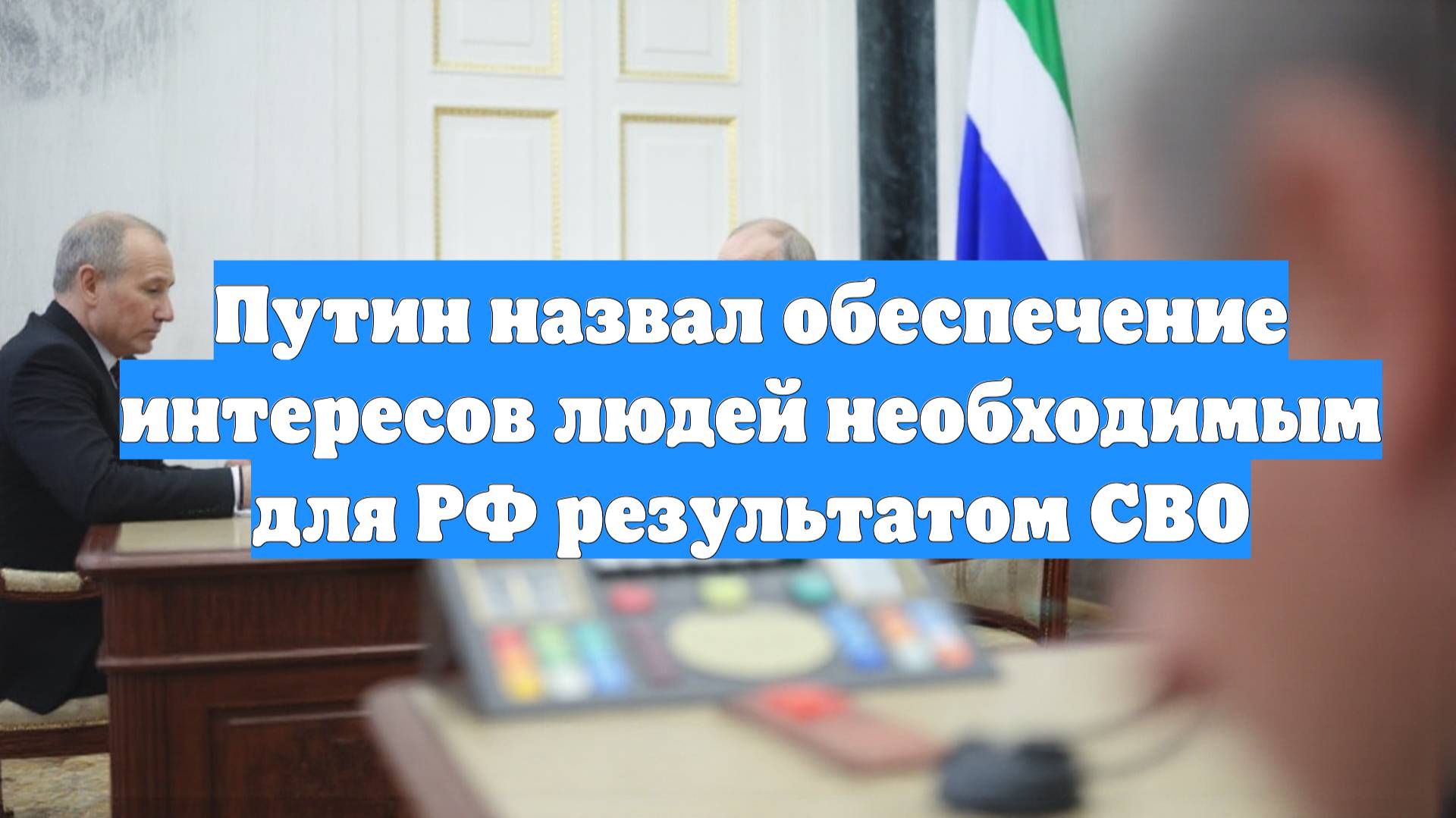 Путин назвал обеспечение интересов людей необходимым для РФ результатом СВО