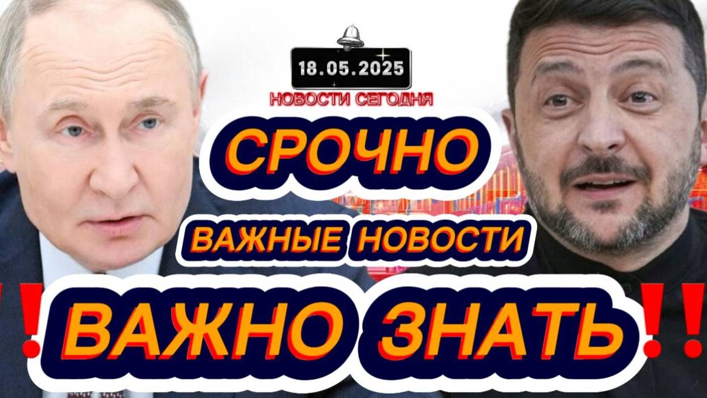 СРОЧНО‼️Новости Сегодня‼️ 18.05.2025 Главные новости сегодня свежие и последние новости мира России