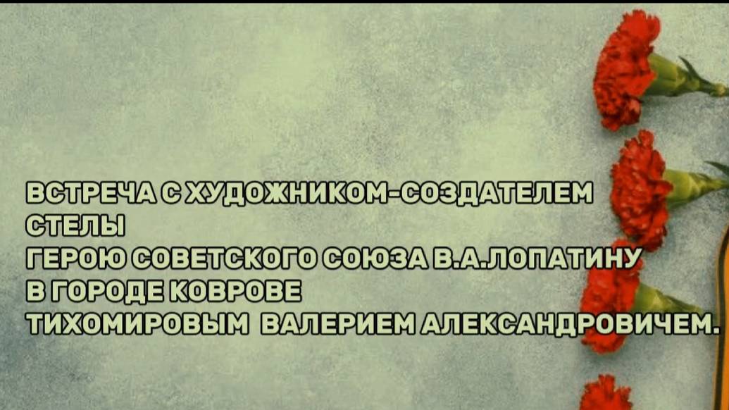 Встреча с художником -создателем стелы Герою Советского Союза В.А. Лопатину в г. Коврове