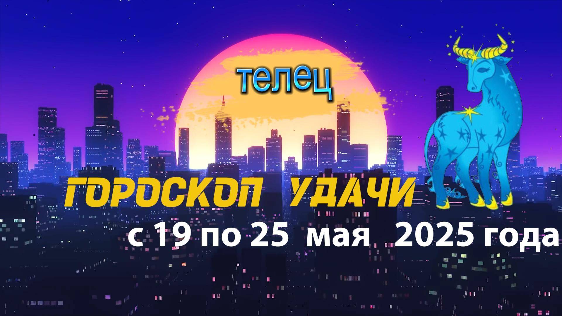 Гороскоп удачи  на неделю  с 19 по 25 мая 2025. Телец