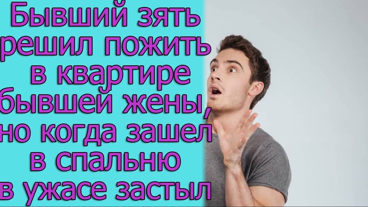 Бывший зять решил пожить в квартире бывшей жены, но когда зашел . Истории из жизни