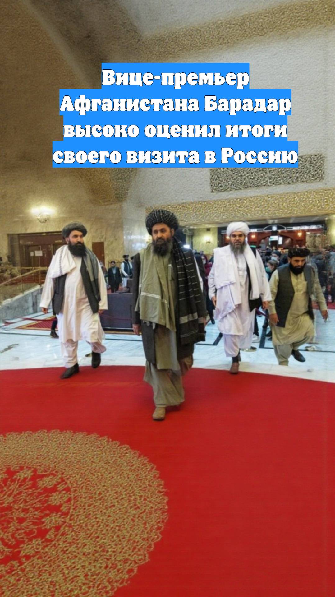 Вице-премьер Афганистана Барадар высоко оценил итоги своего визита в Россию
