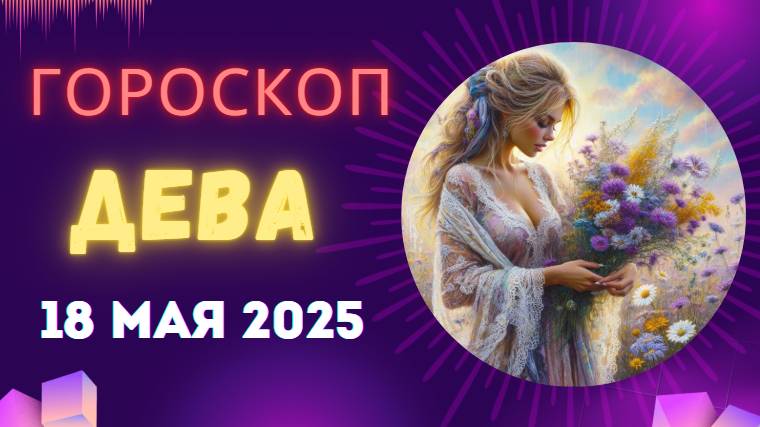 ♍ 18 МАЯ - ГОРОСКОП НА СЕГОДНЯ ДЛЯ ДЕВ: ДЕНЬ ИДЕАЛЬНОГО ПОРЯДКА!