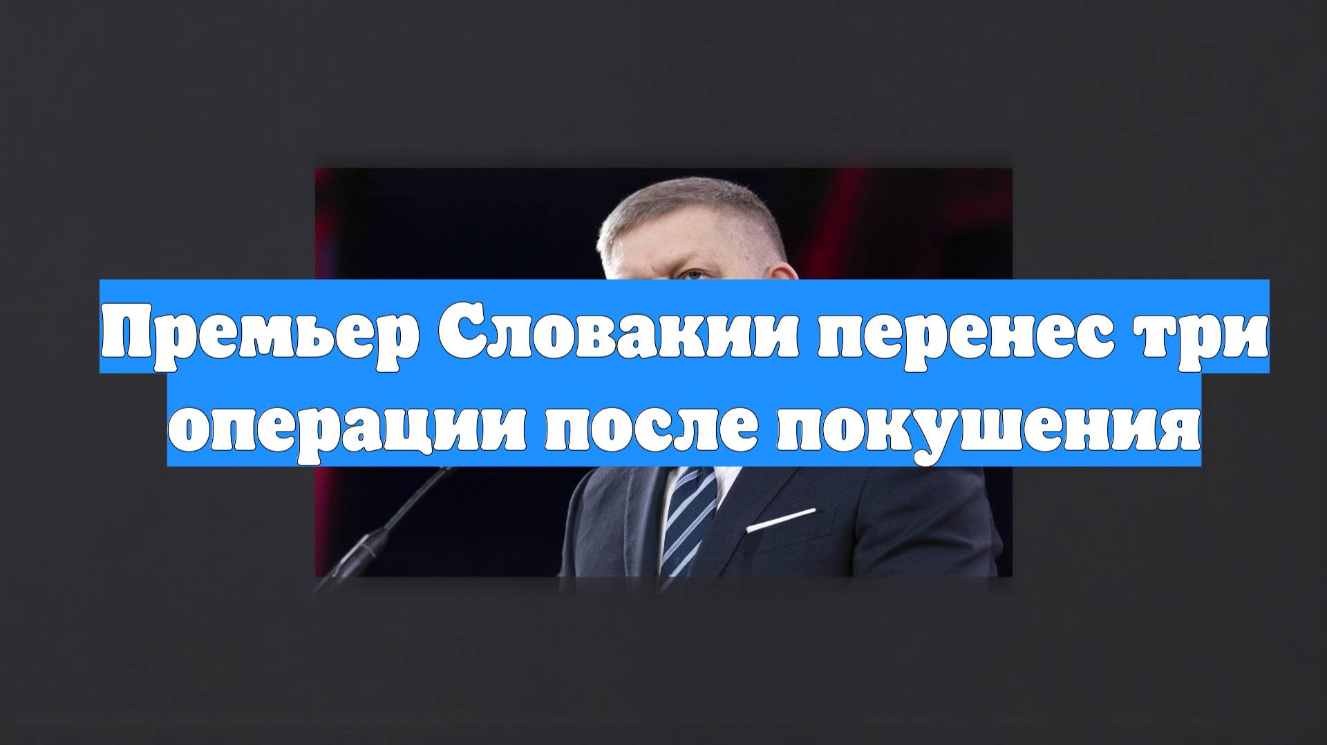 Премьер Словакии перенес три операции после покушения