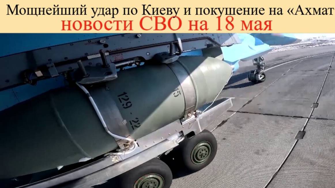новости СВО на 18 мая. Мощнейший удар по Киеву и покушение на «Ахмат»: последние новости на сегодня