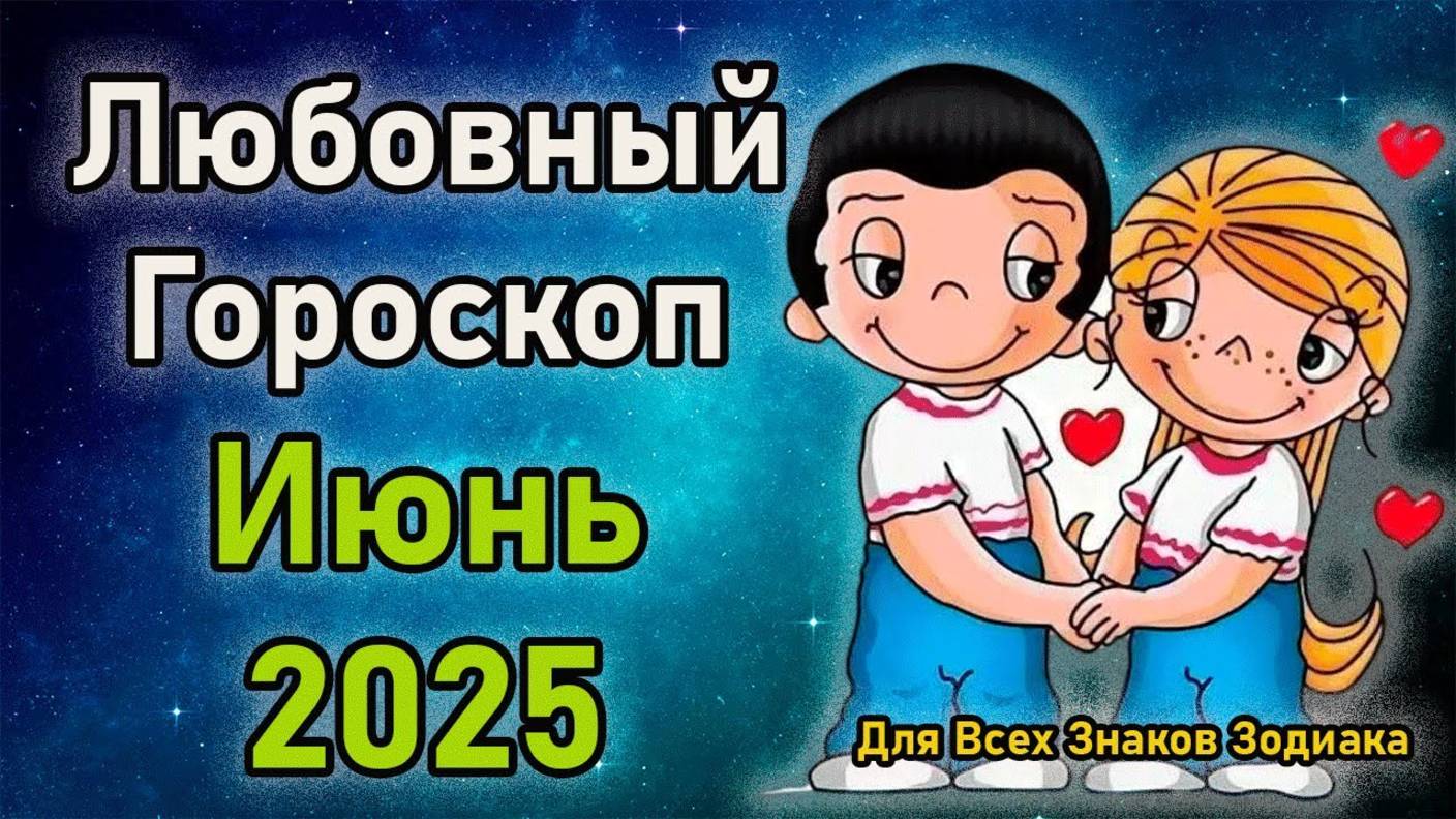 Любовный Гороскоп на Июнь 2025 года. Для Всех Знаков Зодиака
