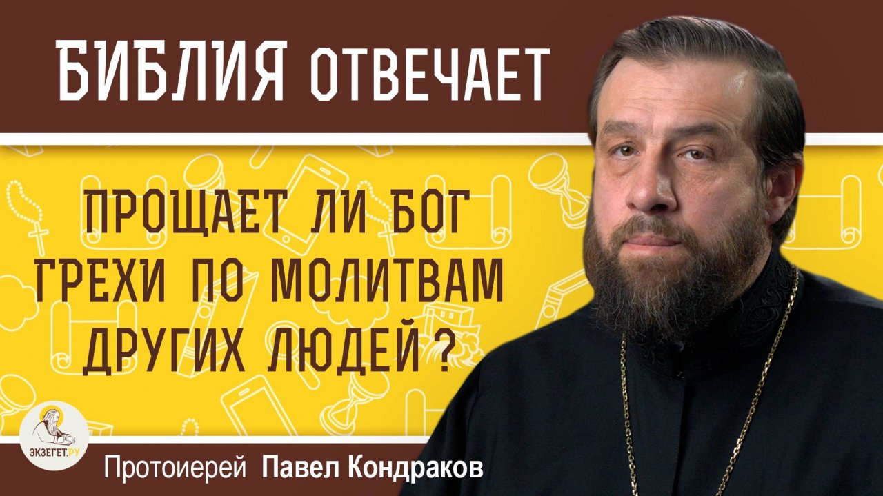 ПРОЩАЕТ ЛИ БОГ ГРЕХИ ПО МОЛИТВАМ ДРУГИХ ЛЮДЕЙ ?  Протоиерей Павел Кондраков