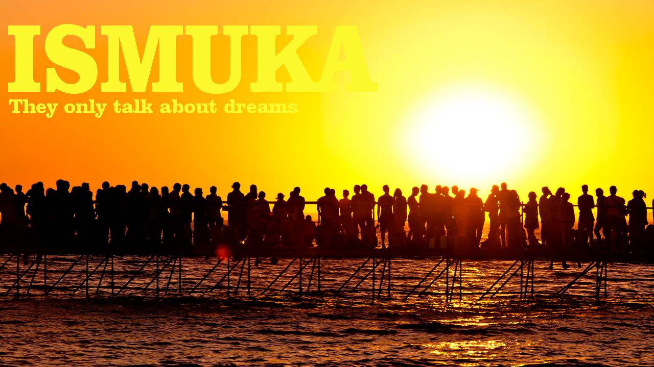 They only talk about dreams ISMUKA