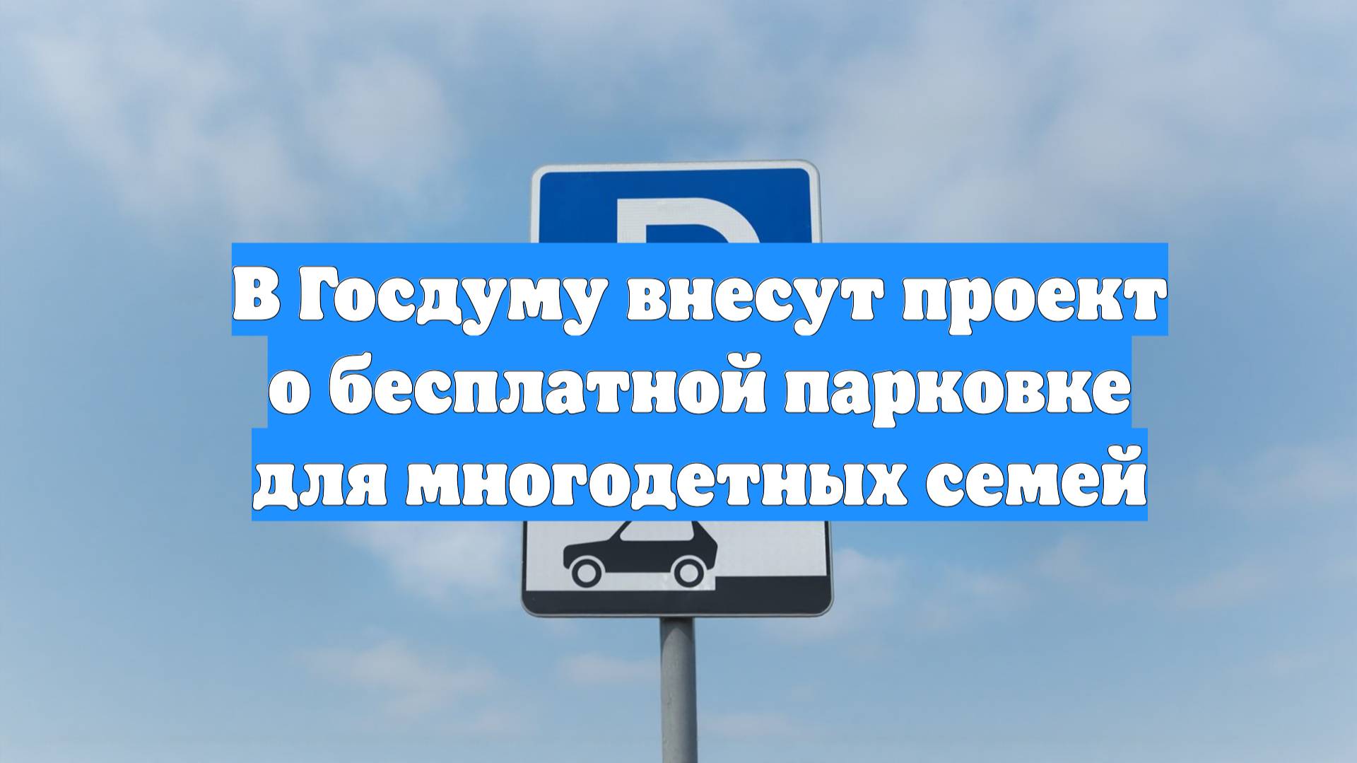 В Госдуму внесут проект о бесплатной парковке для многодетных семей