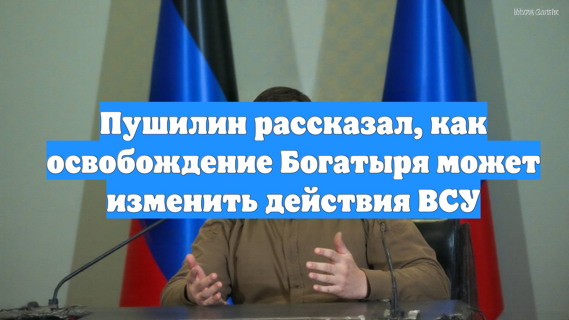 Пушилин рассказал, как освобождение Богатыря может изменить действия ВСУ