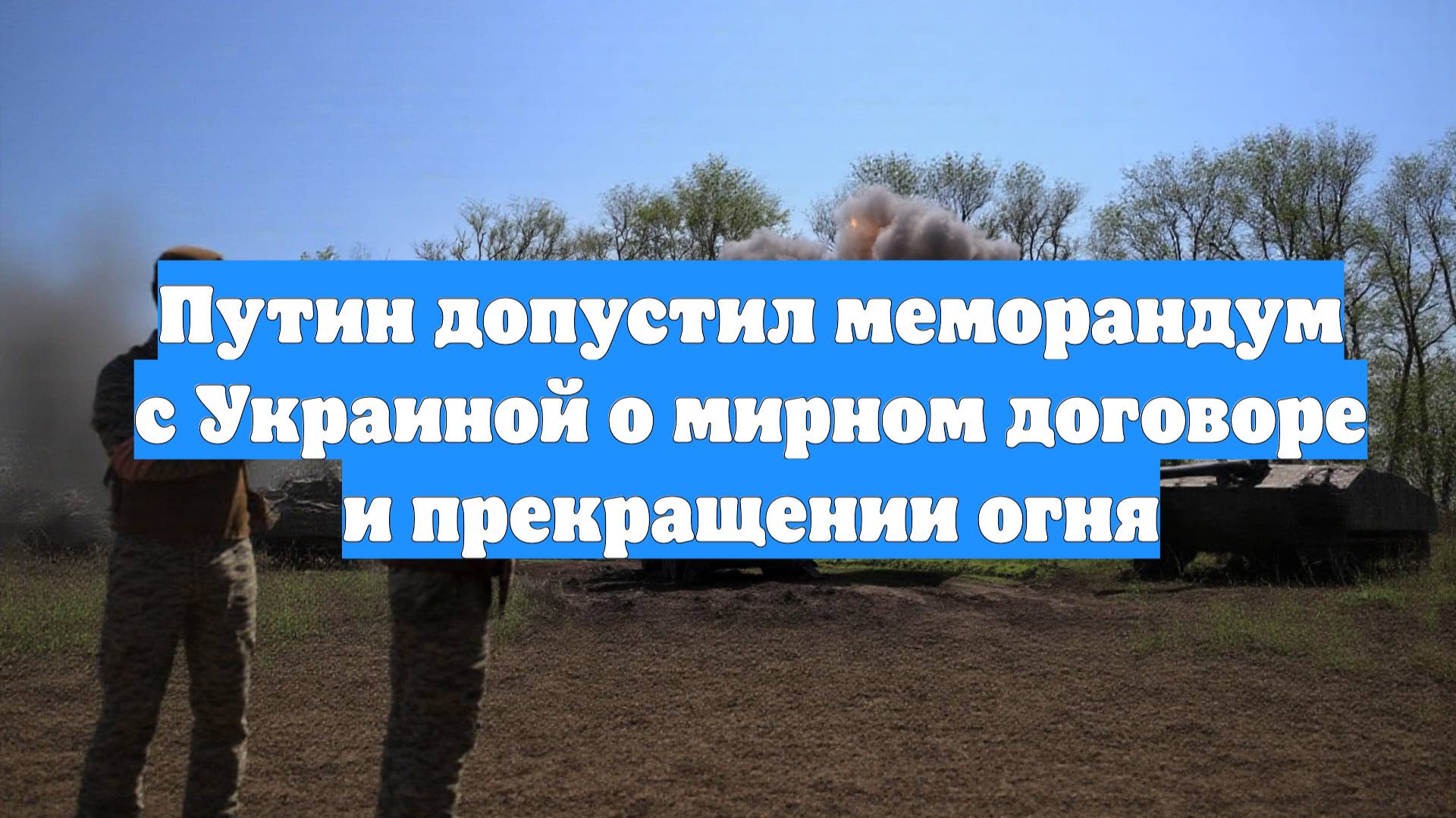 Путин допустил меморандум с Украиной о мирном договоре и прекращении огня