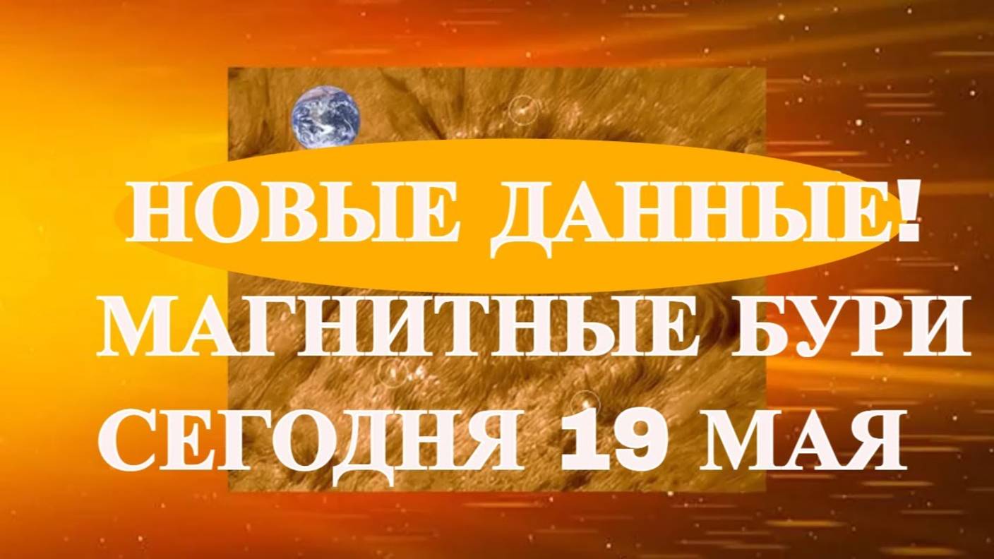 НОВЫЕ ДАННЫЕ! МАГНИТНЫЕ БУРИ СЕГОДНЯ 19 МАЯ 2025!