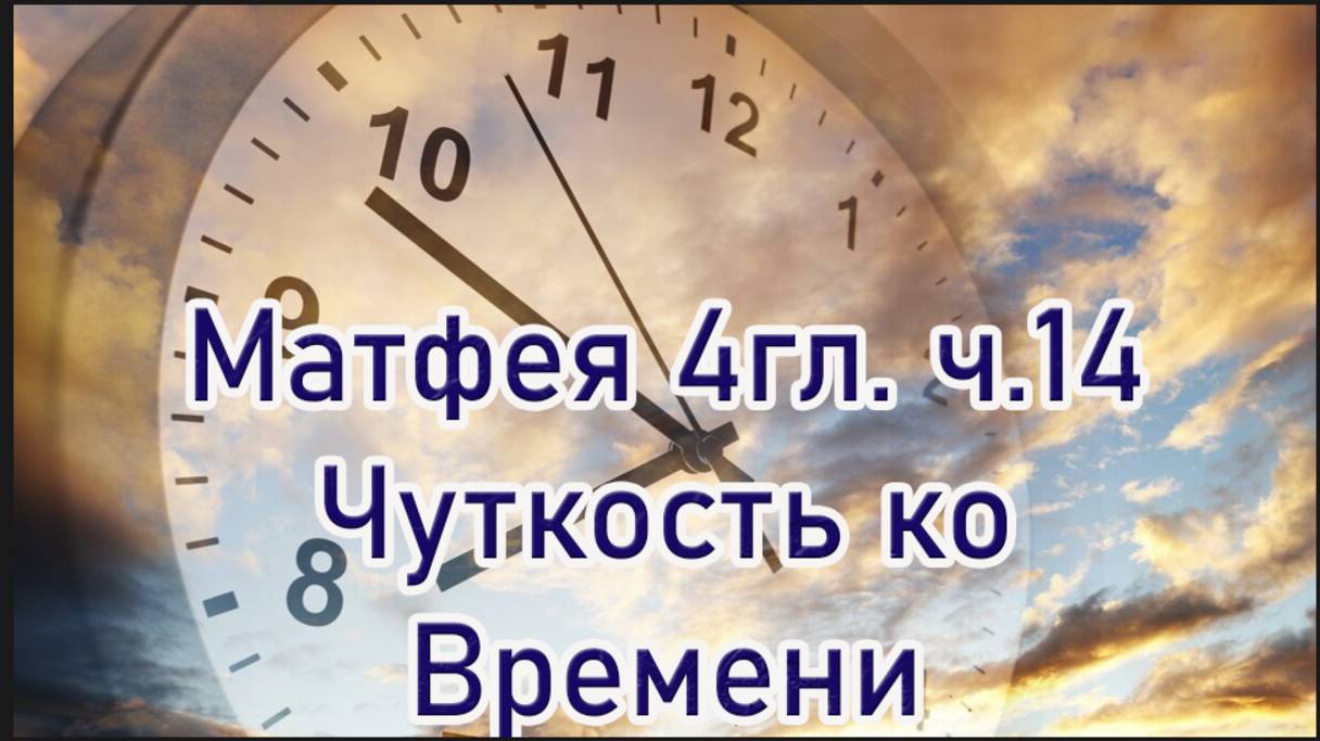 Матфея 4,11-17 Чуткость к времени ч.14
