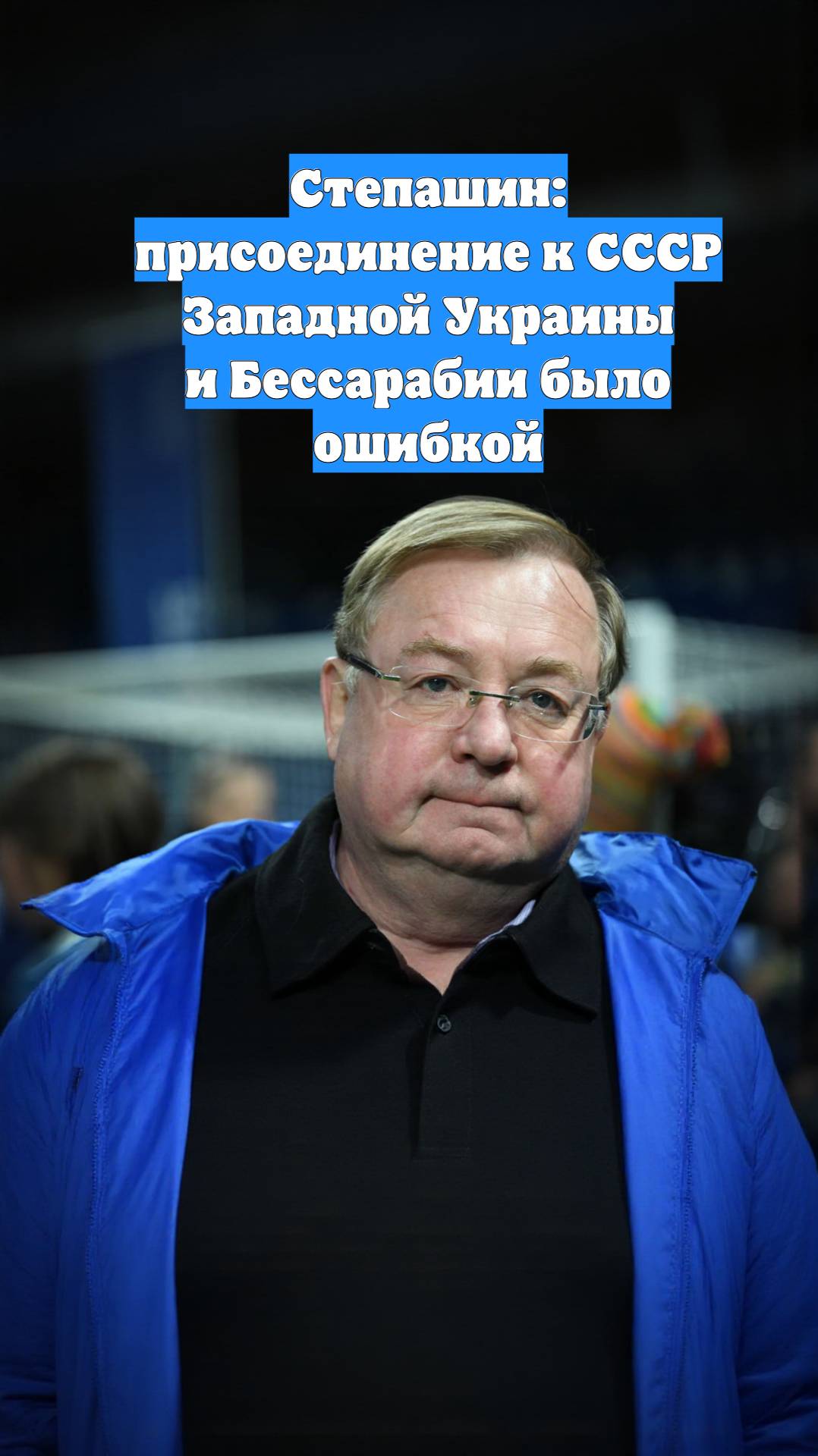 Степашин: присоединение к СССР Западной Украины и Бессарабии было ошибкой