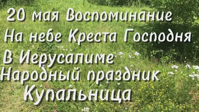 20 мая- воспоминание на небе Креста Господня в Иерусалиме, народный праздник Купальница
